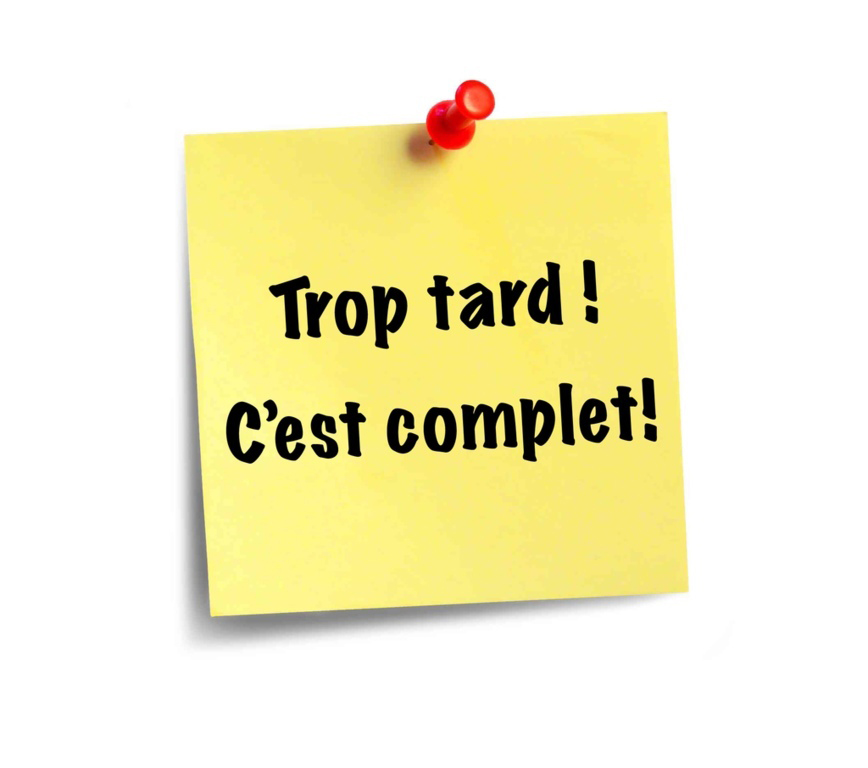 Trop tard, complet !